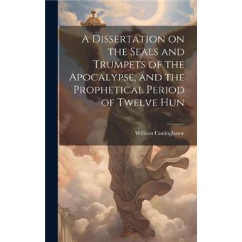 A Dissertation On The Seals And Trumpets Of The Apocalypse And The Prophetical Period Of Twelve Hun - 1