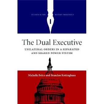 The Dual Executive Unilateralorders In A Separated And Shared Power System Studies In The Modern Presidency - 1