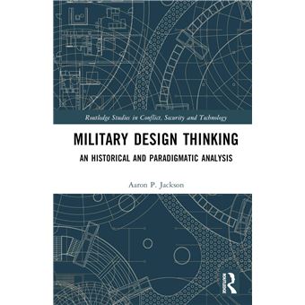 Military Design Thinking: An Historical and Paradigmatic Analysis (Routledge Studies in Conflict, Security and Technology) - 1