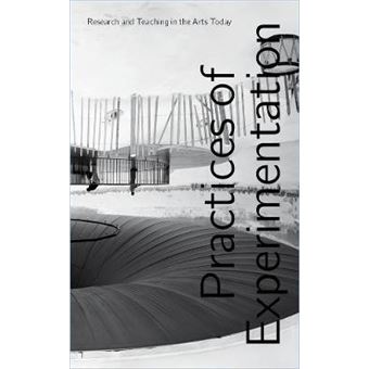 Practices of Experimentation - Research and Teaching in the Arts Today - Hardback - 2012 - 1