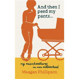 And Then I Peed My Pants... - My Misadventures in New Motherhood - Paperback / softback - 2014 - 1