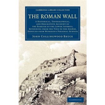 The Roman Wall - A Historical, Topographical, and Descriptive Account of the Barrier of the Lower Isthmus, Extending from the Tyne to the Solway, Deduced from Numerous Personal Surveys - Paperback - 2014 - 1
