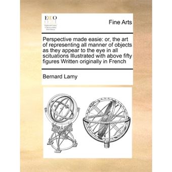 Perspective Made Easie - Or, the Art of Representing All Manner of Objects as They Appear to the Eye in All Scituations Illustrated with Above Fifty Figures Written Originally in French - Paperback / softback - 2010 - 1