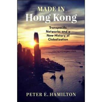 Made In Hong Kong Transpacific Networks And A New History Of Globalization Studies Of The Weatherhead East Asian Institute, Columbia University - 1