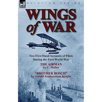 Wings of War - Two First Hand Accounts of Pilots During the First World War-The Airman by C. Mellor and Brother Bosch by Gerald Feath - Paperback / softback - 2013 - 1