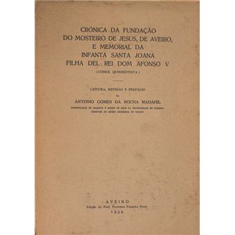Crónica da fundação do mosteiro de jesus, de aveiro, e memorial da infanta santa joana filha del rei dom afonso v. - 1