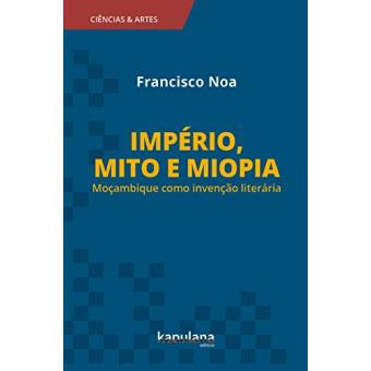 Império, Mito e Miopia: Moçambique Como Invenção Literária - 1
