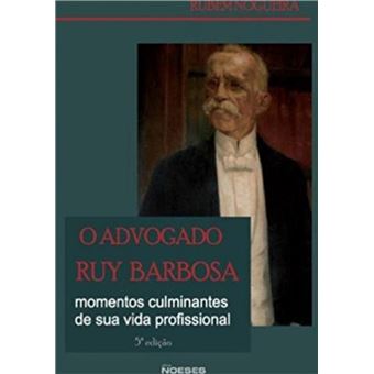 O Advogado Ruy Barbosa: Momentos Culminantes de sua Vida Profissional - 1