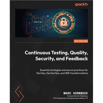Continuous Testing, Quality, Security, and Feedback: Essential strategies and secure practices for DevOps, DevSecOps, and SRE transformations - 1
