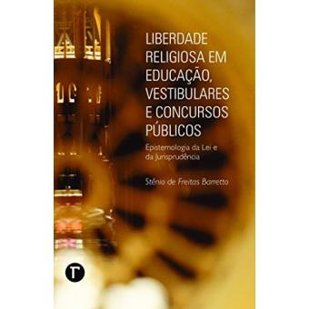 Liberdade Religiosa Em Educação, Vestibulares E Concursos Públicos: Epistemologia Da Lei E Jurisprudência - 1