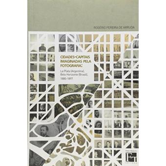 Cidades-Capitais Imaginadas Pela Fotografia. La Plata (Argentina), Belo Horizonte (Brasil) 1880-1897 - 1
