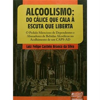 Alcoolismo. Do Cálice Que Cala À Escuta Que Liberta. O Pedido Silencioso De Dependentes E Abusadores De Bebidas Alcoól - 1