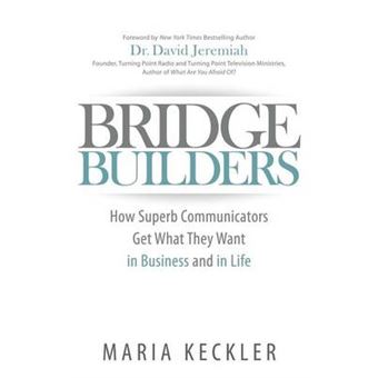 Bridge Builders How Superb Communicators Get What They Want In Business And In Life - 1