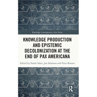 Knowledge Production And Epistemic Decolonization At The End Of Pax Americana By Taylor & Francis Ltd - 1