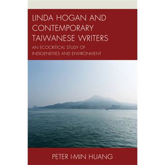 Linda Hogan And Contemporary Taiwanese Writers An Ecocritical Study Of Indigeneities And Environment Ecocritical Theory And Practice - 1