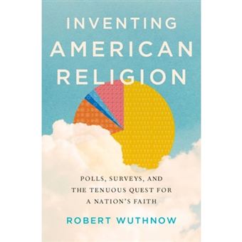 Inventing American Religion - Polls, Surveys, and the Tenuous Quest for a Nation's Faith - Hardback - 2015 - 1