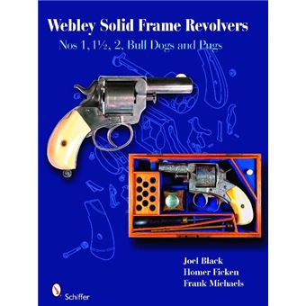 Webley Solid-Frame Revolvers - Nos. 1, 1 1/2, 2, Bull Dogs, and Pugs - Hardback - 2008 - 1