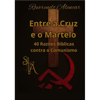 Entre A Cruz E O Martelo - 40 Razões Bíblicas Contra O Comunismo - 1