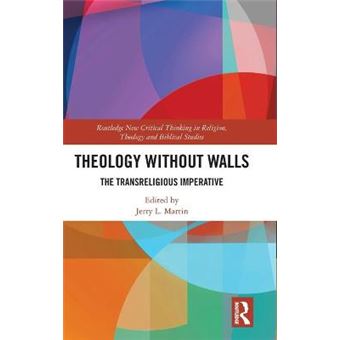 Theology Without Walls The Transreligious Imperative Routledge New Critical Thinking In Religion, Theology And Biblical Studies - 1
