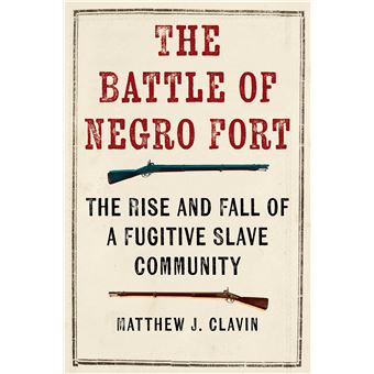 The Battle Of Negro Fort The Rise And Fall Of A Fugitive Slave Community - 1