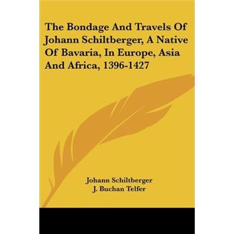 The Bondage And Travels Of Johann Schiltberger, ANative Of Bavaria, In Europe, Asia And Africa, - 1