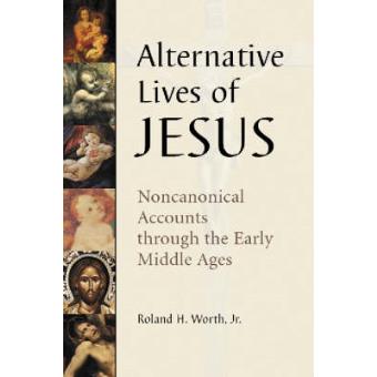Alternative Lives of Jesus - Noncanonical Accounts Through the Early Middle Ages - Paperback - 2003 - 1