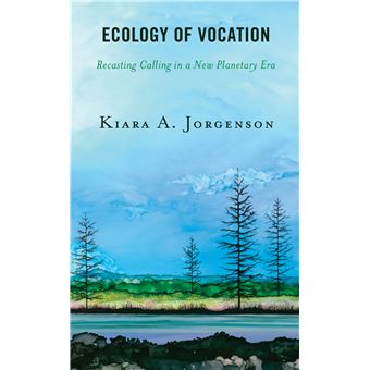 Ecology Of Vocation Recasting Calling In A New Planetary Era - 1