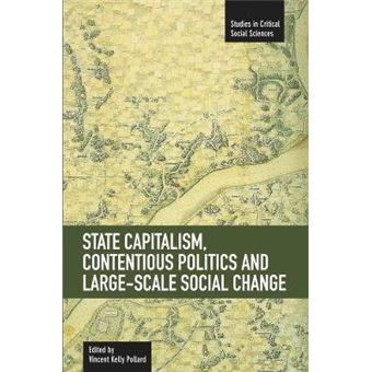 State Capitalism, Contentious Politics And Largescale Social Change  Studies In Critical Social Sciences, Volume 29 - 1