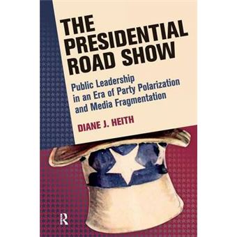 Presidential Road Show Public Leadership In An Era Of Party Polarization And Media Fragmentation Media And Power - 1