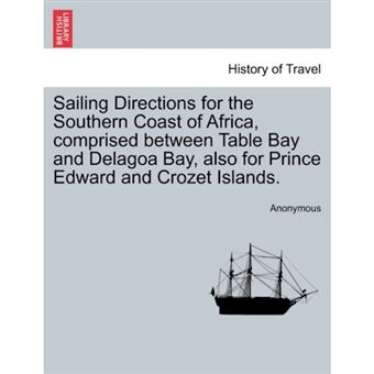Sailing Directions for the Southern Coast of Africa, Comprised Between Table Bay and Delagoa Bay, Also for Prince Edward and Crozet Islands. - Paperback / softback - 2011 - 1