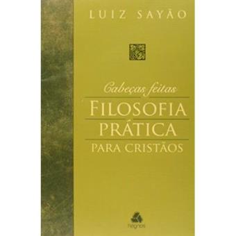 Cabecas Feitas - Filosofia Pratica Para Cristaos - 1