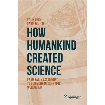 How Humankind Created Science From Early Astronomy To Our Modern Scientific Worldview - 1
