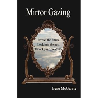 Mirror Gazing - Predict the Future, Look Into the Past, Unlock Your Creativity - Paperback / softback - 2010 - 1