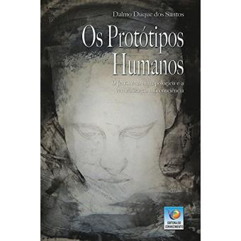 Os Protótipos Humanos: o Fenômeno Antropológico e A Verticalização Da Consciência - 1