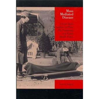 Mass Mediated Disease : A Case Study Analysis of Three Flu Pandemics and Public Health Policy - 1