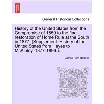 History of the United States from the Compromise of 1850 to the Final Restoration of Home Rule at the South in 1877. (Supplement - History of the United States from Hayes to McKinley, 1877-1896.). Vol. VII - Paperback / softback - 2011 - 1