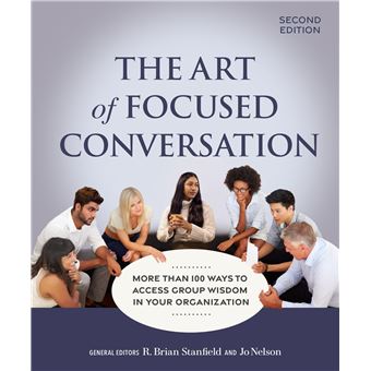 The Art of Focused Conversation, Second Edition: More Than 100 Ways to Access Group Wisdom in Your Organization - 1