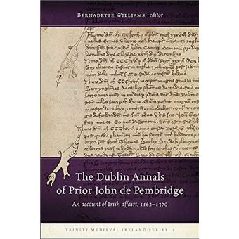 The Dublin Annals of Prior John de Pembridge: An account of Irish affairs, 1162-1370 - 1