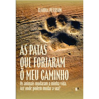 As Patas Que Forjaram O Meu Caminho: Os Animais Mudaram A Minha Vida. Até Onde Podem Mudar A Sua? - 1