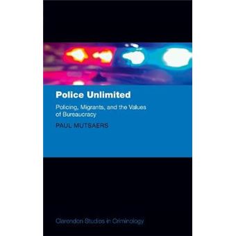 Police Unlimited Policing, Migrants, And The Values Of Bureaucracy Clarendon Studies In Criminology - 1