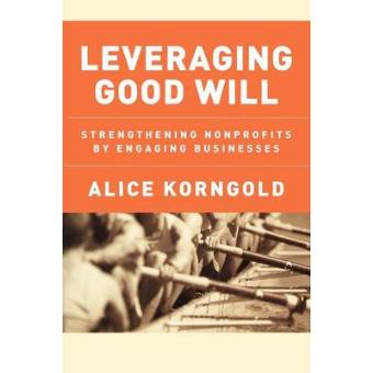 Leveraging Good Will - Strengthening Nonprofits by Engaging Businesses - Paperback - 2005 - 1