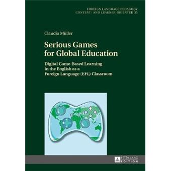 Serious Games For Global Education Digital Gamebased Learning In The English As A Foreign Language Efl Classroom 35 Fremdsprachendidaktik  Pedagogy  Content And Learneroriented - 1