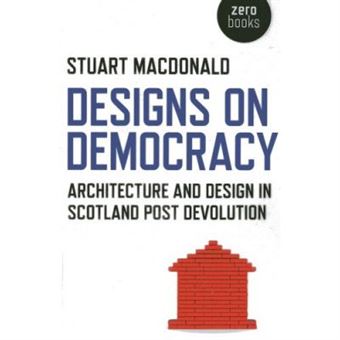 Designs On Democracy:Architecture And Design In Scotland Post Devolution - [Livre En Vo] - 1
