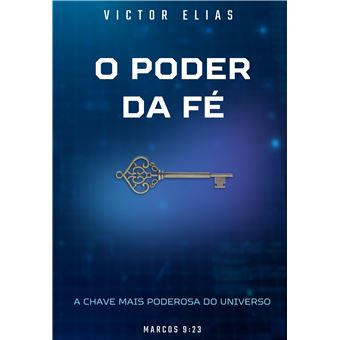 O Poder Da Fé - A Chave Mais Poderosa Do Universo - 1