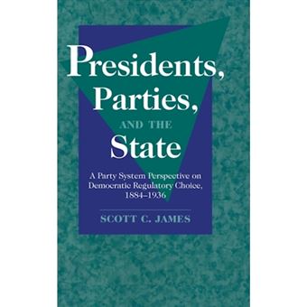 Presidents, Parties, and the State - A Party System Perspective on Democratic Regulatory Choice, 1884-1936 - Hardback - 2000 - 1