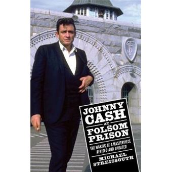 Johnny Cash At Folsom Prison The Making Of A Masterpiece, Revised And Updated American Made Music Series - 1