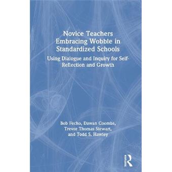 Novice Teachers Embracing Wobble In Standardized Schools Using Dialogue And Inquiry For Selfreflection And Growth - 1