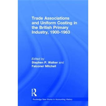 Trade Associations and Uniform Costing in the British Printing Industry, 1900-1963 - Hardback - 2002 - 1