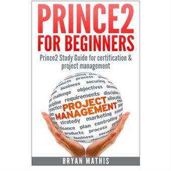 Prince2 for Beginners :Prince2 self study for Certification & Project Management - [Livre en VO] - 1
