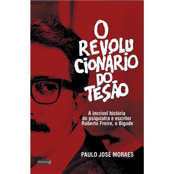 O revolucionário do tesão: a incrível história do psiquiatra e escritor Roberto Freire, o Bigode - 1